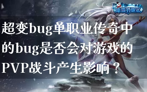 超变bug单职业传奇中的bug是否会对游戏的PVP战斗产生影响？_https://www.xiangcunmm.com_今日新服_第1张